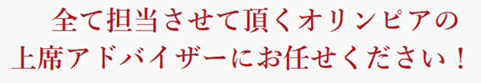 オリンピア上席アドバイザーにお任せください!