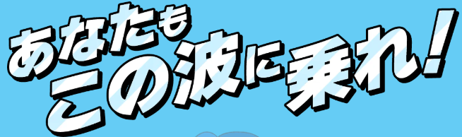 あなたもこの波に乗れ！