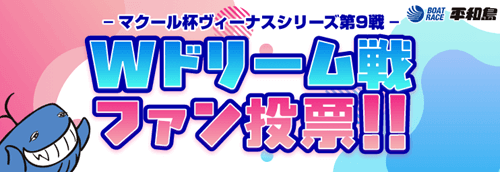 平和島ヴィーナスシリーズ第9戦マクール杯・ドリーム戦ファン投票